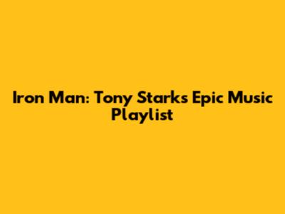 Iron Man: Tony Stark's Epic Music Playlist