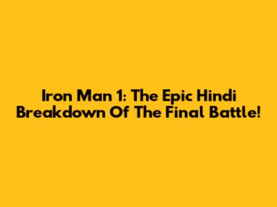 Iron Man 1: The Epic Hindi Breakdown Of The Final Battle!
