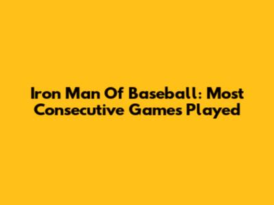 Iron Man Of Baseball: Most Consecutive Games Played