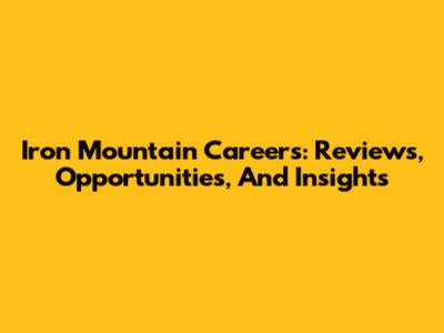Iron Mountain Careers: Reviews, Opportunities, And Insights