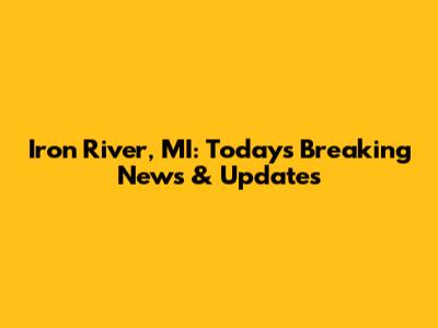 Iron River, MI: Today's Breaking News & Updates