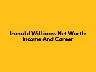 Ironald Williams Net Worth: Income And Career