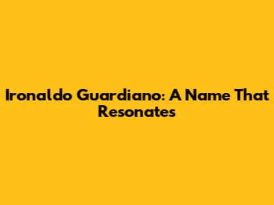 Ironaldo Guardiano: A Name That Resonates