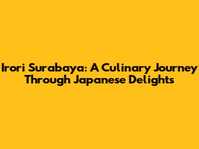 Irori Surabaya: A Culinary Journey Through Japanese Delights