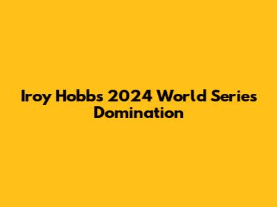 Iroy Hobbs' 2024 World Series Domination