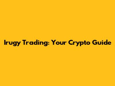 Irugy Trading: Your Crypto Guide