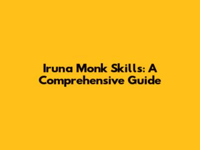 Iruna Monk Skills: A Comprehensive Guide