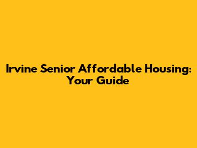 Irvine Senior Affordable Housing: Your Guide