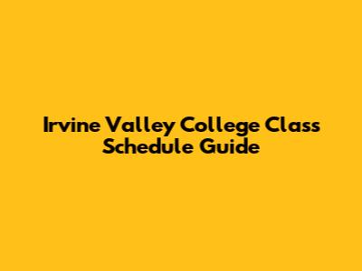Irvine Valley College Class Schedule Guide