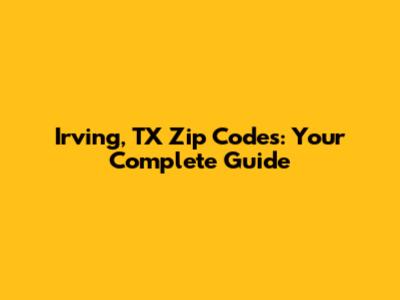 Irving, TX Zip Codes: Your Complete Guide