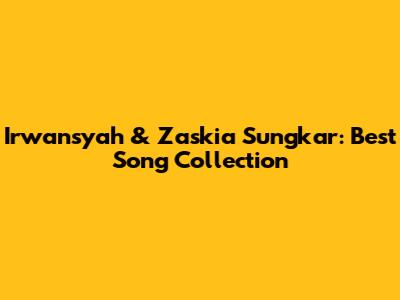 Irwansyah & Zaskia Sungkar: Best Song Collection