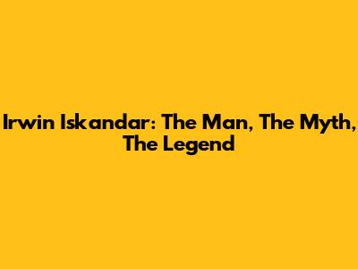 Irwin Iskandar: The Man, The Myth, The Legend