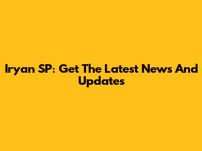 Iryan SP: Get The Latest News And Updates