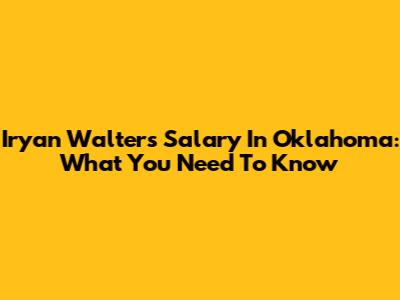 Iryan Walters Salary In Oklahoma: What You Need To Know