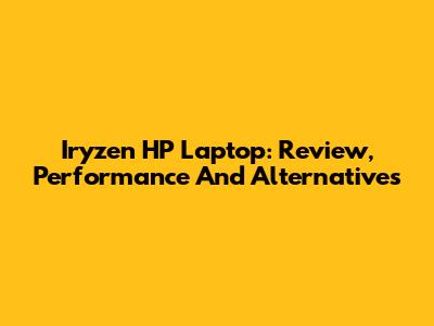 Iryzen HP Laptop: Review, Performance And Alternatives