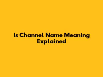 Is Channel Name Meaning Explained