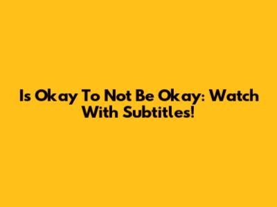 Is Okay To Not Be Okay: Watch With Subtitles!