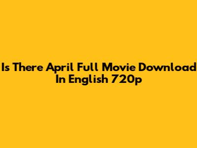 Is There April Full Movie Download In English 720p