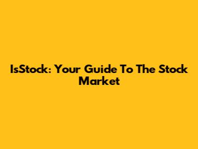 IsStock: Your Guide To The Stock Market