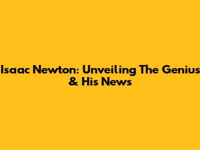 Isaac Newton: Unveiling The Genius & His News