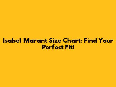 Isabel Marant Size Chart: Find Your Perfect Fit!