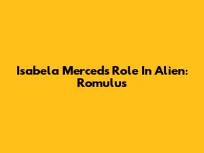 Isabela Merced's Role In Alien: Romulus