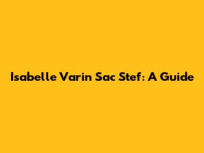 Isabelle Varin Sac Stef: A Guide