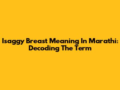 Isaggy Breast Meaning In Marathi: Decoding The Term