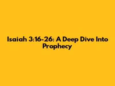 Isaiah 3:16-26: A Deep Dive Into Prophecy