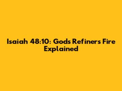 Isaiah 48:10: God's Refiner's Fire Explained