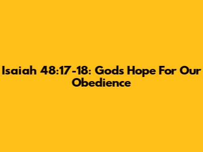 Isaiah 48:17-18: God's Hope For Our Obedience
