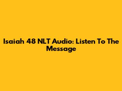Isaiah 48 NLT Audio: Listen To The Message