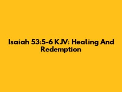 Isaiah 53:5-6 KJV: Healing And Redemption