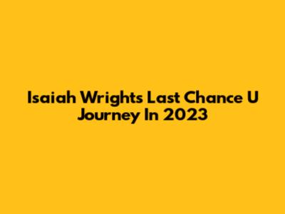 Isaiah Wright's Last Chance U Journey In 2023