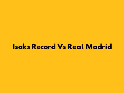Isak's Record Vs Real Madrid
