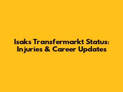 Isak's Transfermarkt Status: Injuries & Career Updates