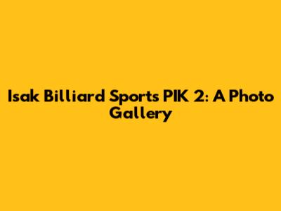 Isak Billiard Sports PIK 2: A Photo Gallery