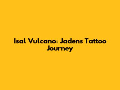 Isal Vulcano: Jaden's Tattoo Journey