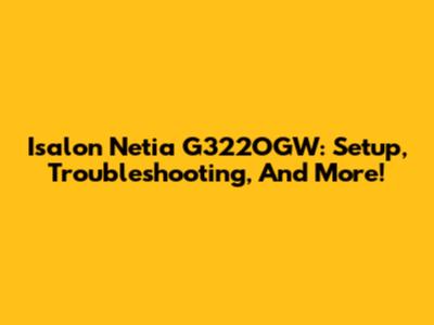 Isalon Netia G322OGW: Setup, Troubleshooting, And More!