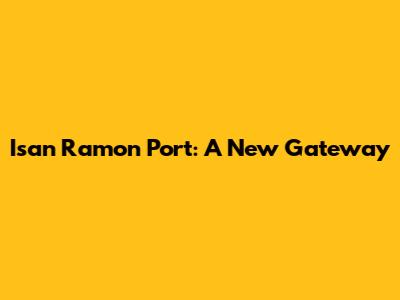 Isan Ramon Port: A New Gateway