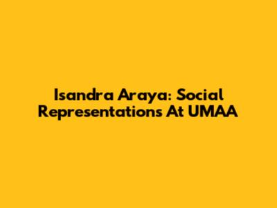 Isandra Araya: Social Representations At UMAA