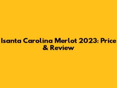 Isanta Carolina Merlot 2023: Price & Review