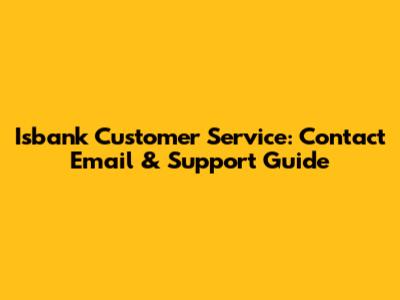 Isbank Customer Service: Contact Email & Support Guide