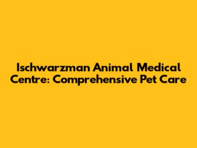 Ischwarzman Animal Medical Centre: Comprehensive Pet Care