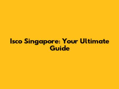 Isco Singapore: Your Ultimate Guide