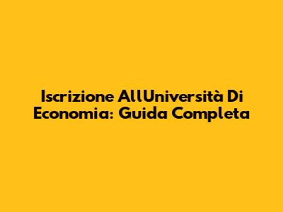 Iscrizione All'Università Di Economia: Guida Completa