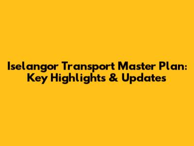 Iselangor Transport Master Plan: Key Highlights & Updates