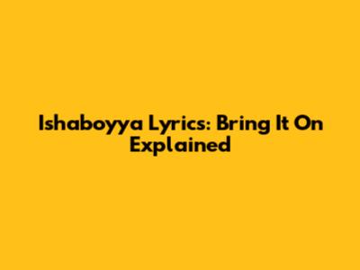Ishaboyya Lyrics: "Bring It On" Explained