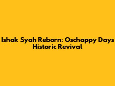 Ishak Syah Reborn: Oschappy Day's Historic Revival