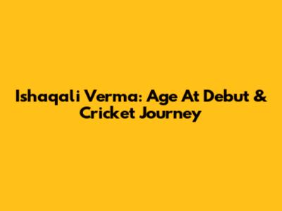 Ishaqali Verma: Age At Debut & Cricket Journey